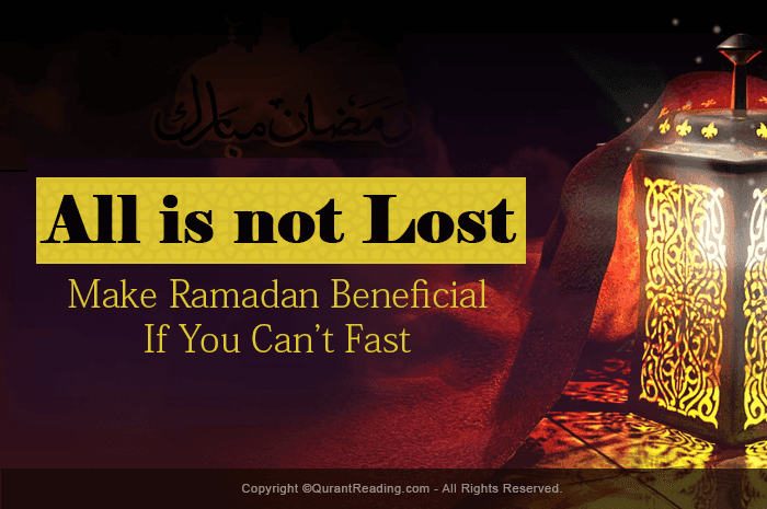 All Is Not Lost - Make Ramadan Beneficial If You Can’t Fast